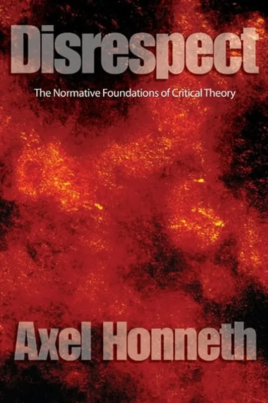 Disrespect The Normative Foundations of Critical Theory - Axel Honneth Hete Deal