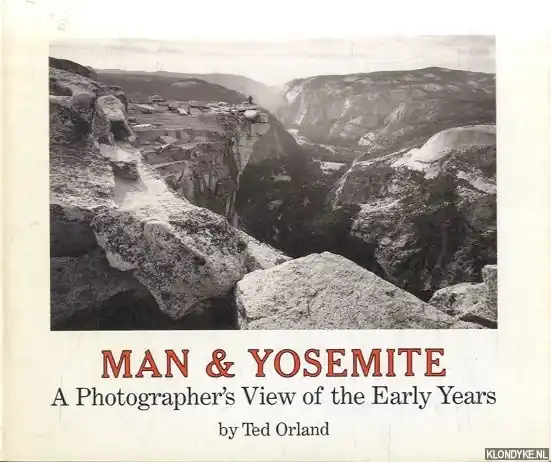 Weekendaanbieding Man and Yosemite. A Photographers View of the Early Years - Orland, Ted