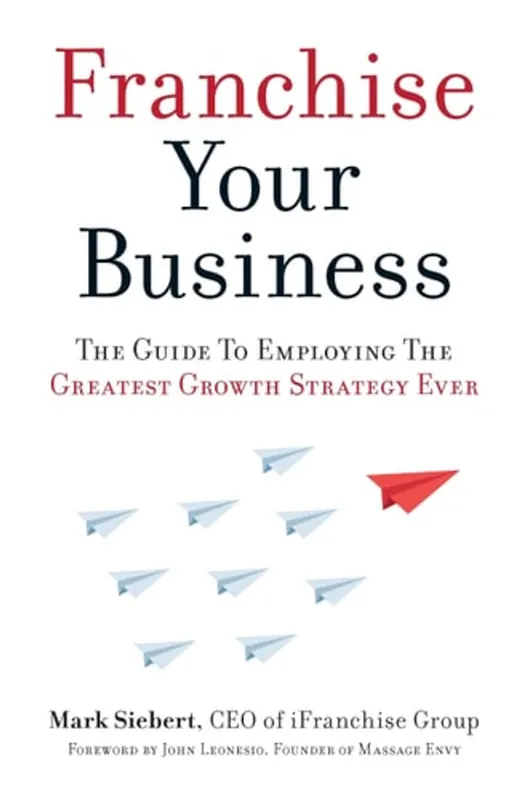 Franchise Your Business The Guide to Employing the Greatest Growth Strategy Ever - Mark Siebert Meest Verkocht