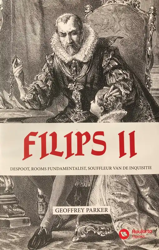Filips II despoot, Rooms fundamentalist, souffleur van de inquisitie - Geoffrey Parker Premium