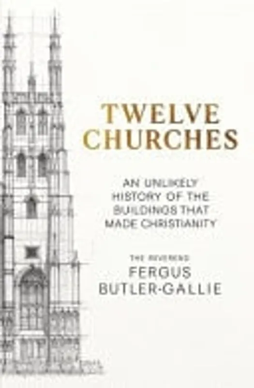 Seizoensaanbieding Twelve Churches An Unlikely History of the Buildings Which Made Christianity - Fergus Butler-Gallie