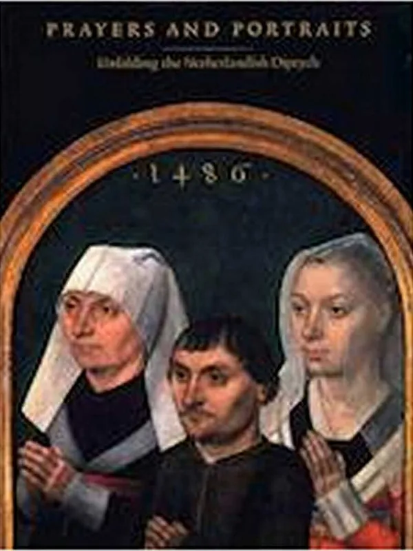 Prayers and Portraits: Unfolding the Netherlandish Diptych - Hand, John Oliver; Spronk, Prof. Ron; Metzger, Catherine A. Must-Have