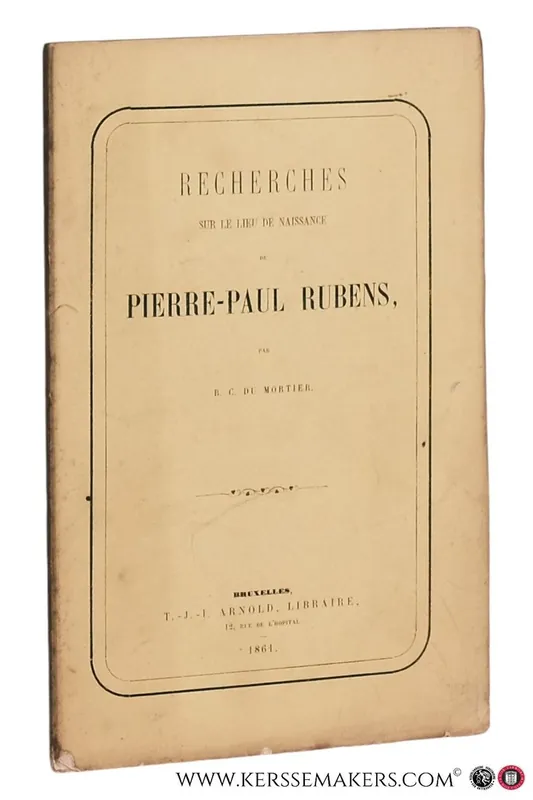 Recherches sur le lieu de naissance de Pierre-Paul Rubens. - Mortier, B. C. du. Op = Op