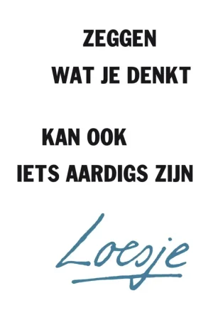 Beperkte Voorraad Zeggen wat je denkt kan ook iets aardigs zijn - Loesje