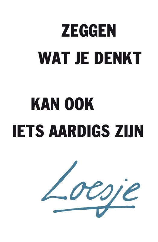 Beperkte Voorraad Zeggen wat je denkt kan ook iets aardigs zijn - Loesje