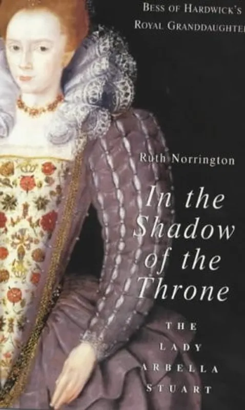 Nieuw In the Shadow of the Throne: The Lady Arabella Stuart - Ruth Norrington