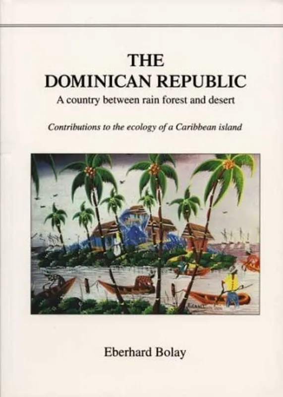 Gratis Retour The Dominican Republic: A Country Between Rain Forest and Desert - Contributions to the Ecology of a Caribbean Island - Eberhard Bolay