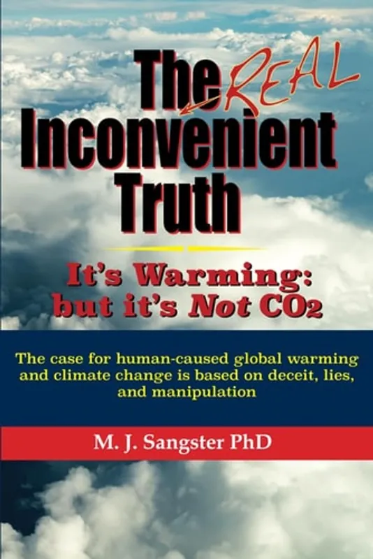 Superprijs The Real Inconvenient Truth: It's Warming: But It's Not CO2 The Case for Human-Caused Global Warming and Climate Change Is Based on Lies, Deceit, and Manipulation - M. J. Sangster