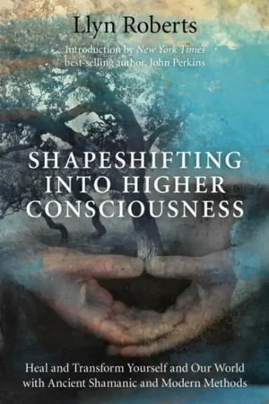 Actieprijs Shapeshifting Into Higher Consciousness Heal and Transform Yourself and Our World with Ancient Shamonic and Modern Methods - Llyn Roberts