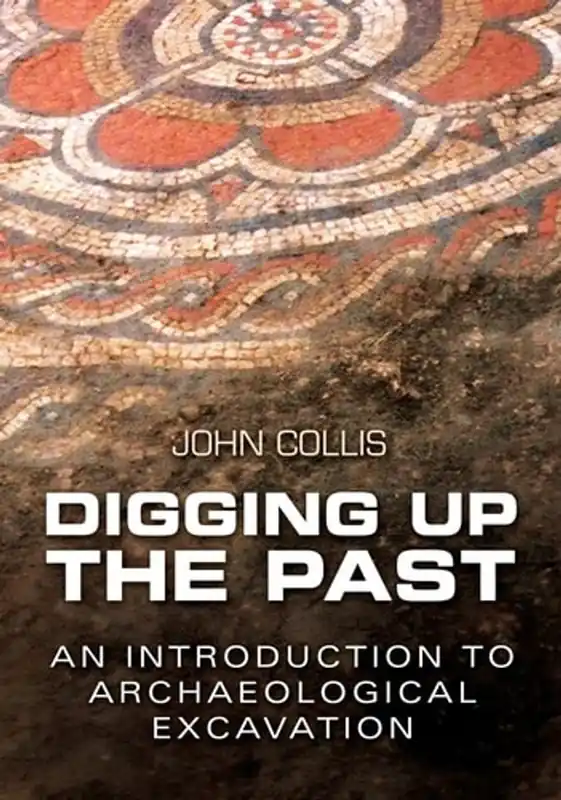 Beperkt Aanbod Digging Up the Past An Introduction to Archaeological Excavation - John Collis
