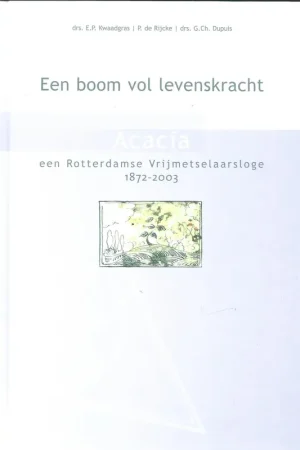 Acacia, een Rotterdamse Vrijmetselaarsloge, 1872-2003 - P. de Rijcke; C.Ch. Dupuis; E.P. Kwaadgras Direct Beschikbaar