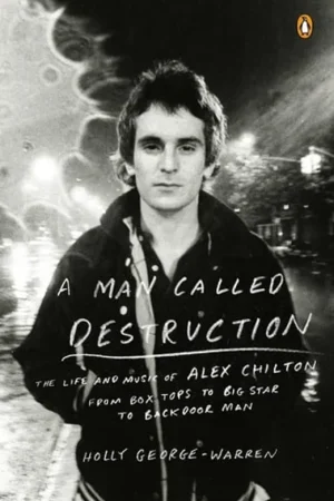 A Man Called Destruction The Life and Music of Alex Chilton, From Box Tops to Big Star to Backdoor Man - Holly George-Warren Uitverkoop