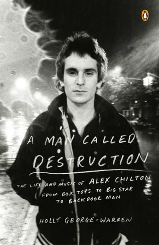 A Man Called Destruction The Life and Music of Alex Chilton, From Box Tops to Big Star to Backdoor Man - Holly George-Warren Uitverkoop