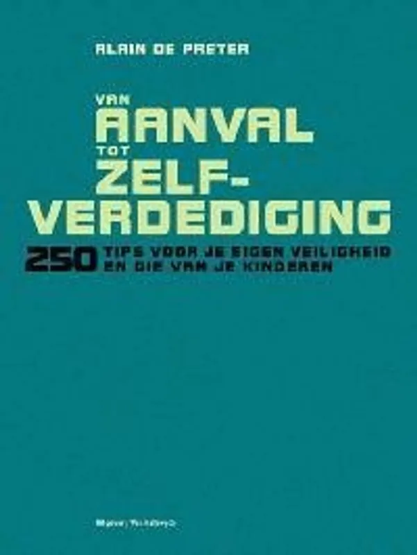 Must-Have Van aanval tot zelfverdediging - Alain De Preter