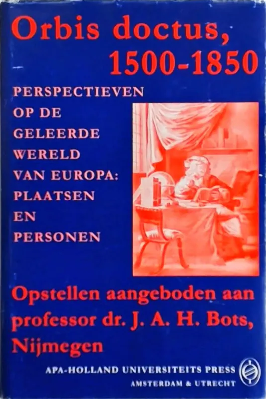 Orbis doctus, 1500-1850. Perspectieven op de geleerde wereld van Europa: plaatsen en personen. Opstellen aangeboden aan professor dr. J.A.H. Bots. - Gemert, Guillaume Van, Frans Korsten, Peter Rietbergen & Jan De Vet (eds.). Exclusieve Aanbieding