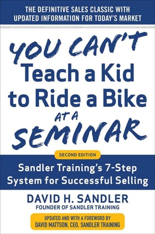 You Can’t Teach a Kid to Ride a Bike at a Seminar, 2nd Edition: Sandler Training’s 7-Step System for Successful Selling - David Sandler Actieprijs