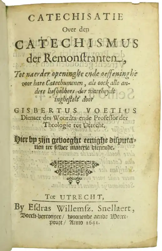Catechisatie Over den Catechismus der Remonstranten, Tot naerder openinghen ende oeffeninghe voor hare Catechumenen, als oock alle andere liefhebbers der waerheydt inghestelt. Hier by zijn gevoeght eenighe disputatien ter selver materie dienende. WAARBIJ: Dry Disputatien, d'Eerste Vande Fundamentele Articulen ende Dwalinghen, ghegouden den 18 Meert, Anno 1637. d'Andere Twee Vande Nootsakelijckheyt ende Nutticheyt van het Leer-stuck van de H. Dry-Eenicheyd. Gehouden ende voorgestelt op den 16 ende 23 Februar - VOETIUS, GISBERTUS Finale Uitverkoop