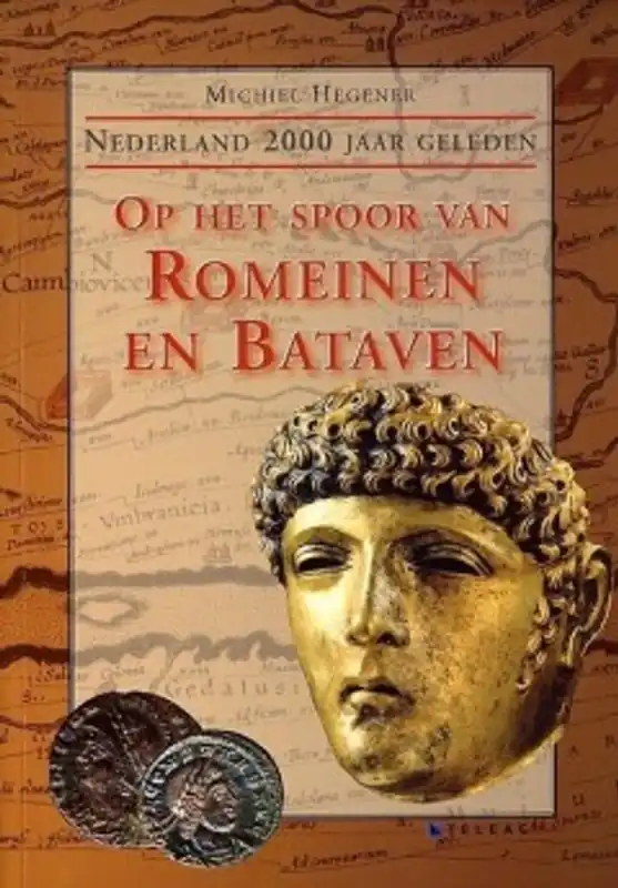 Finale Uitverkoop Op het spoor van Romeinen en Bataven - Michiel Hegener