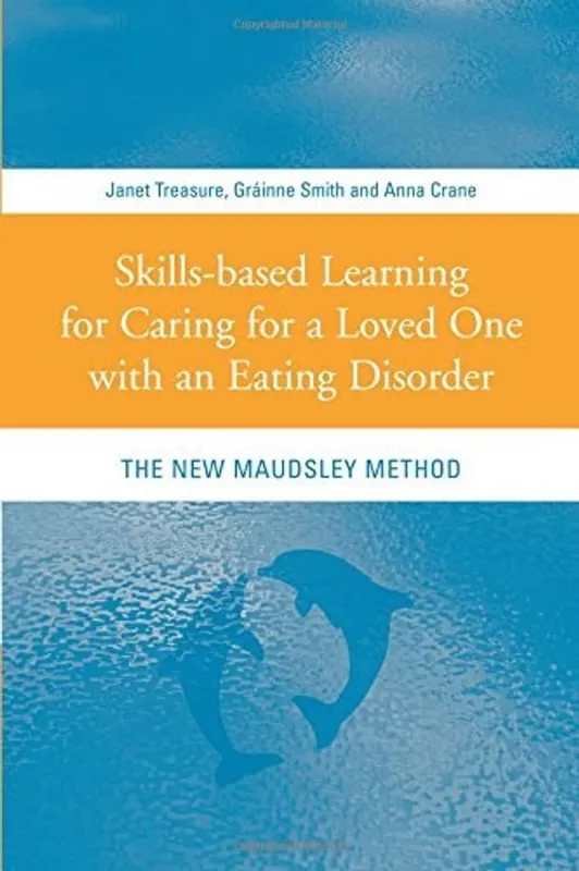 Premium Skills-based Learning for Caring for a Loved One with an Eating Disorder The New Maudsley Method - Janet Treasure
