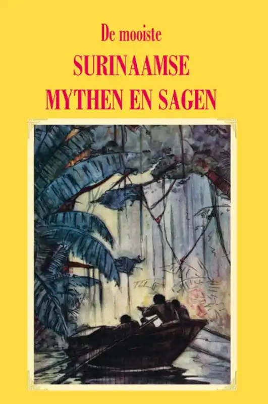 DE MOOISTE SURINAAMSE MYTHEN EN SAGEN - Keizer Hans P; Backer Willem Nieuw