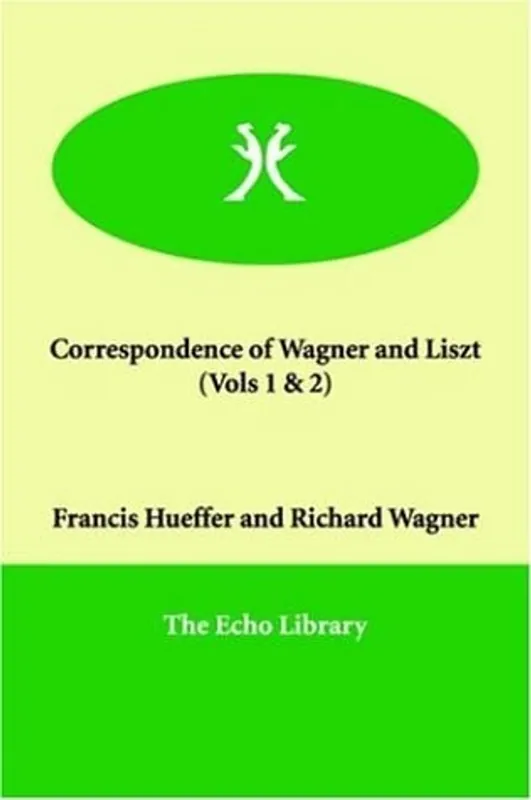 Correspondence of Wagner and Liszt (Vols 1 & 2) - Richard Wagner Bestseller