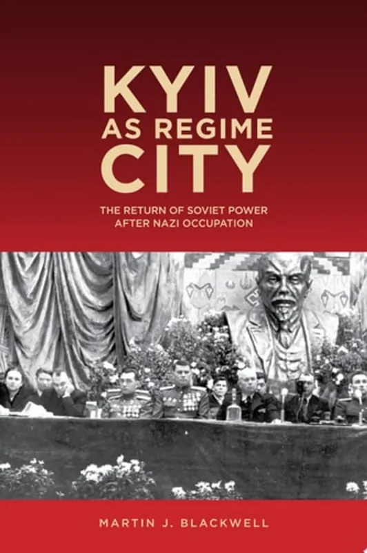 Kyiv as Regime City The Return of Soviet Power After Nazi Occupation - Martin J. Blackwell Direct Beschikbaar