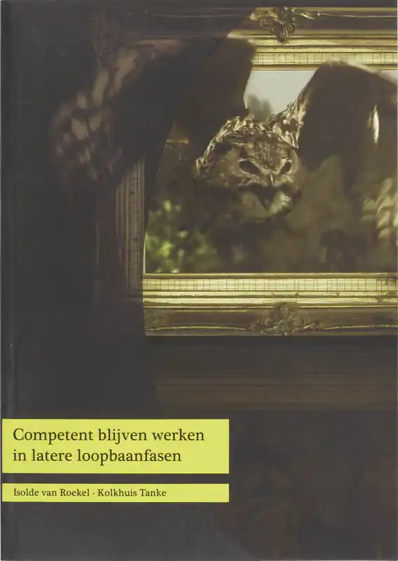 Competent blijven werken in latere loopbaanfasen - I. van Roekel-Kolkhuis Tanke Premium