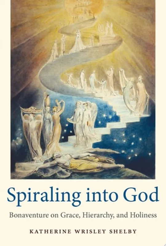 Koopje Spiraling Into God Bonaventure on Grace, Hierarchy , and Holiness - Katharine Wrisley Shelby