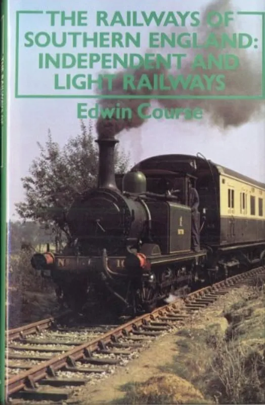 The railways of southern England: Independent and light railways - Edwin Course Express Levering