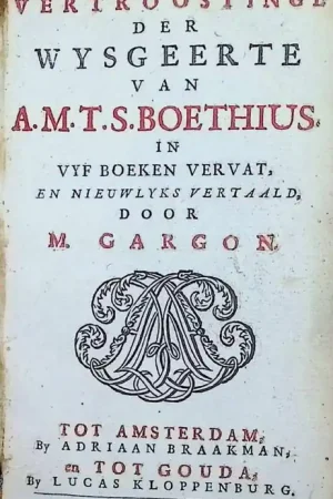 Beperkte Voorraad Vertroostinge der wysgeerte van A.M.T.S. Boethius in vyf boeken vervat, en nieuwlyks vertaald door M. Gargon - A.M.T.S. Boethius , M. Gargon
