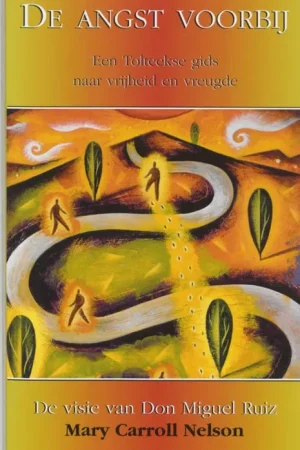 De Angst Voorbij - een Tolteekse gids naar vrijheid en vreugde : de visie van Don Miguel Ruiz - Mary Carroll Nelson Rechtstreeks Van De Fabrikant