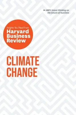 Climate Change: The Insights You Need from Harvard Business Review Must-Have