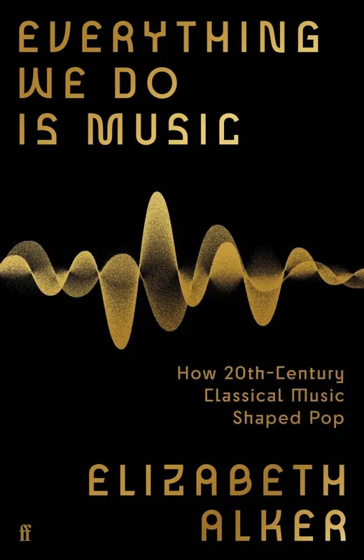 Meest Verkocht Everything We Do is Music: How 20th-Century Classical Music Shaped Pop
