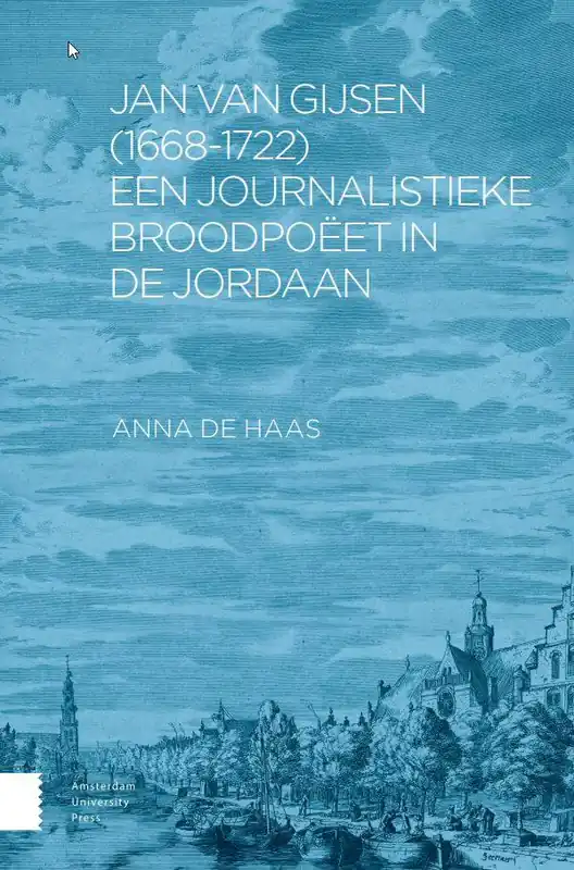 Jan van Gijsen (1668-1722), een journalistieke broodpoëet in de Jordaan / Druk 1 Direct Verzonden