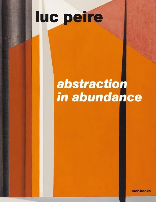 Luc Peire. Abstraction in Abundance / 1st Edition Betrouwbaar