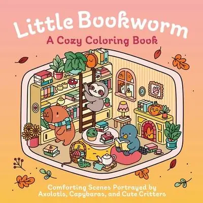 Little Bookworm: A Cozy Coloring Book: Comforting Scenes Portrayed by Axolotls, Capybaras, and Cute Critters Bestseller
